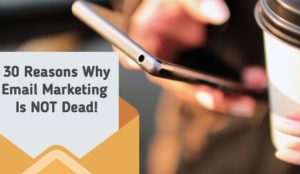 30 Reasons Why Email Marketing is NOT Dead